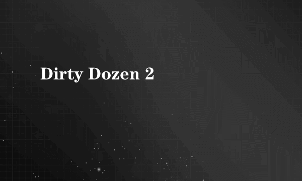 Dirty Dozen 2