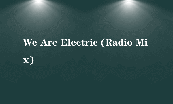 We Are Electric (Radio Mix)