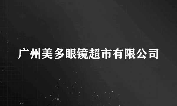 广州美多眼镜超市有限公司