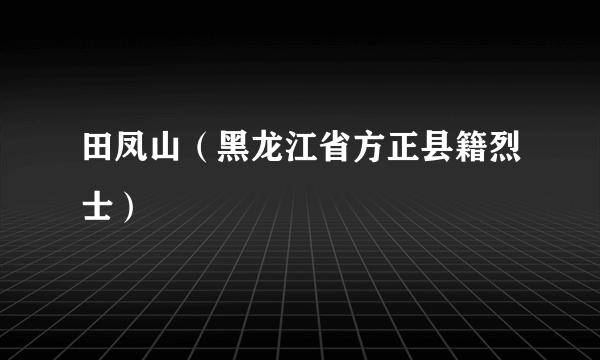 田凤山（黑龙江省方正县籍烈士）