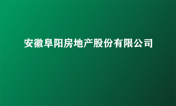 安徽阜阳房地产股份有限公司