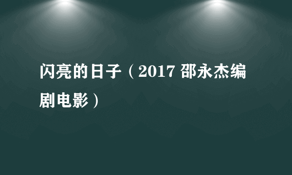 闪亮的日子（2017 邵永杰编剧电影）