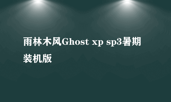 雨林木风Ghost xp sp3暑期装机版