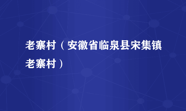 老寨村（安徽省临泉县宋集镇老寨村）