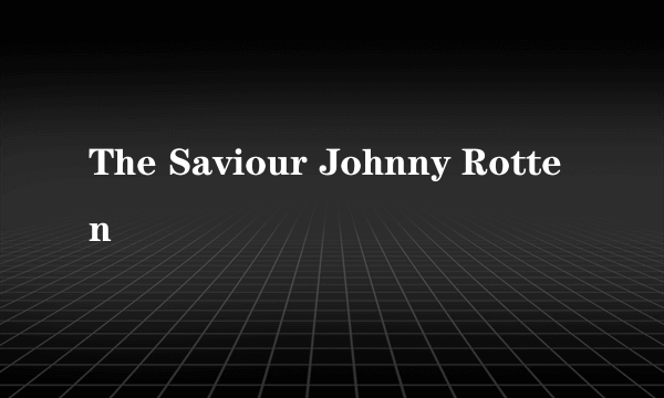 The Saviour Johnny Rotten