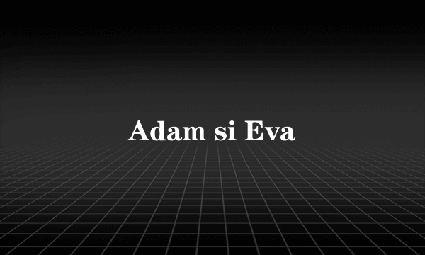 Adam si Eva