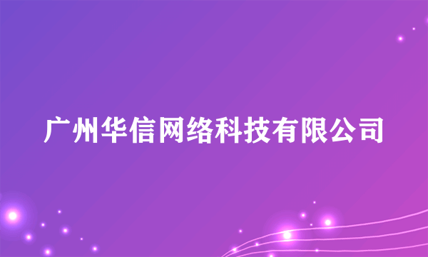 广州华信网络科技有限公司