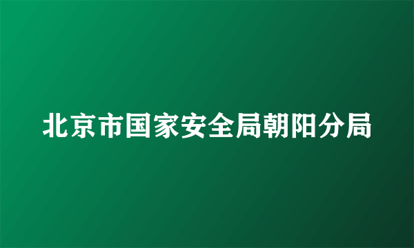 北京市国家安全局朝阳分局