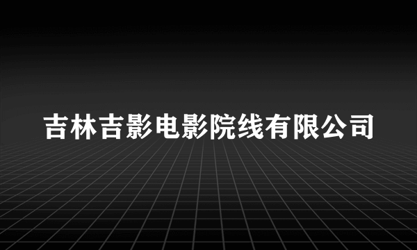 吉林吉影电影院线有限公司