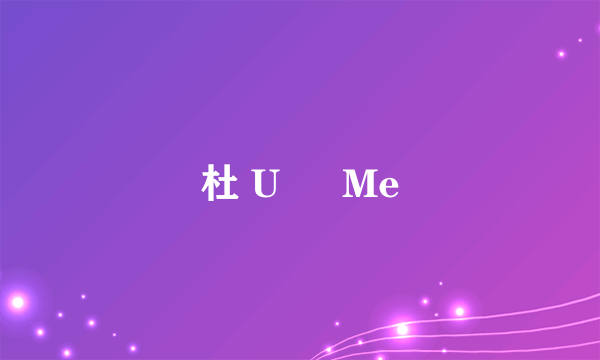 杜 U ♥ Me