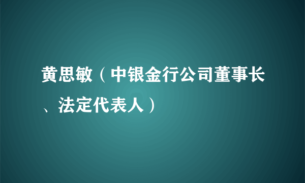 黄思敏（中银金行公司董事长、法定代表人）