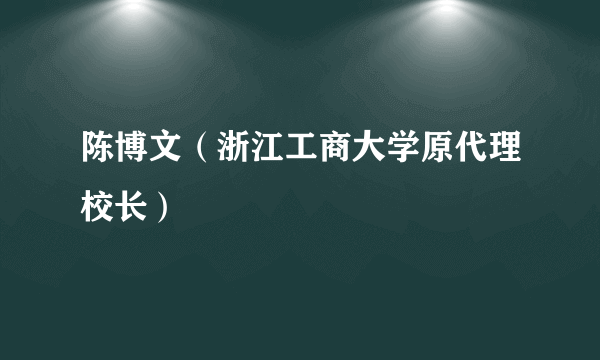 陈博文（浙江工商大学原代理校长）