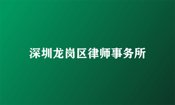 深圳龙岗区律师事务所