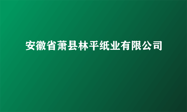 安徽省萧县林平纸业有限公司