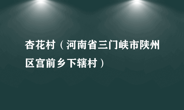 杏花村（河南省三门峡市陕州区宫前乡下辖村）