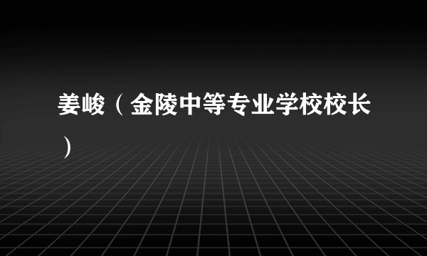 姜峻（金陵中等专业学校校长）