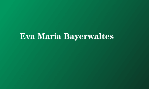 Eva Maria Bayerwaltes