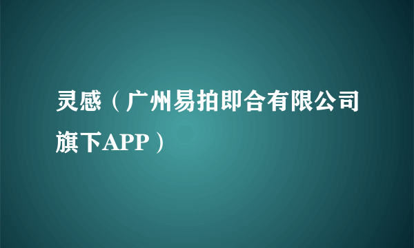 灵感（广州易拍即合有限公司旗下APP）