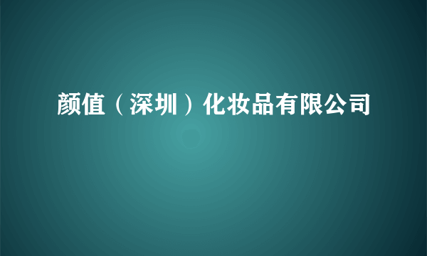 颜值（深圳）化妆品有限公司