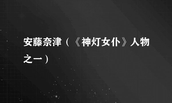 安藤奈津（《神灯女仆》人物之一）