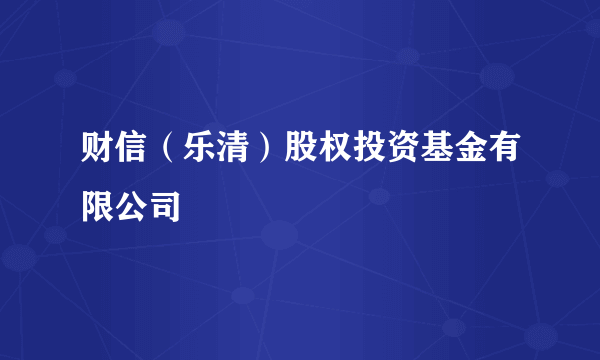 财信（乐清）股权投资基金有限公司