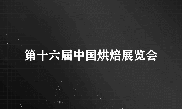 第十六届中国烘焙展览会