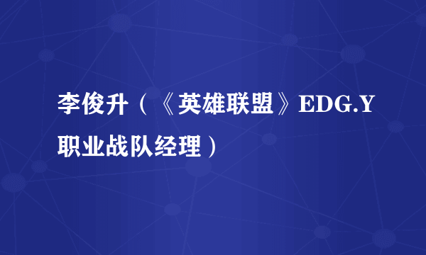 李俊升（《英雄联盟》EDG.Y职业战队经理）