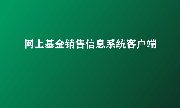 网上基金销售信息系统客户端