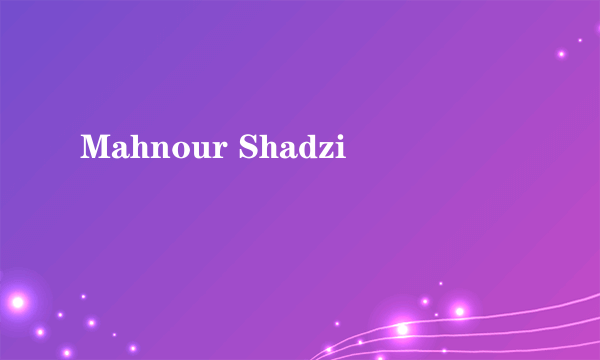 Mahnour Shadzi