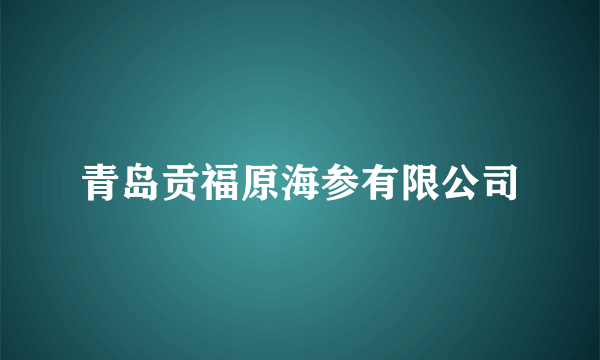 青岛贡福原海参有限公司