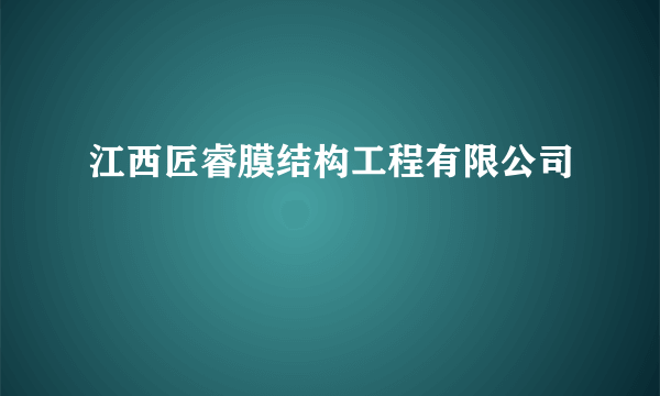 江西匠睿膜结构工程有限公司