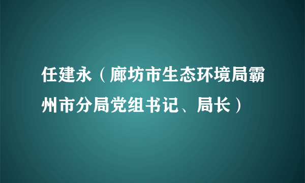 任建永（廊坊市生态环境局霸州市分局党组书记、局长）