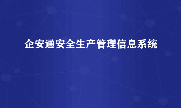 企安通安全生产管理信息系统