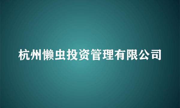 杭州懒虫投资管理有限公司