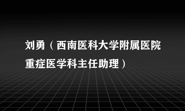 刘勇（西南医科大学附属医院重症医学科主任助理）