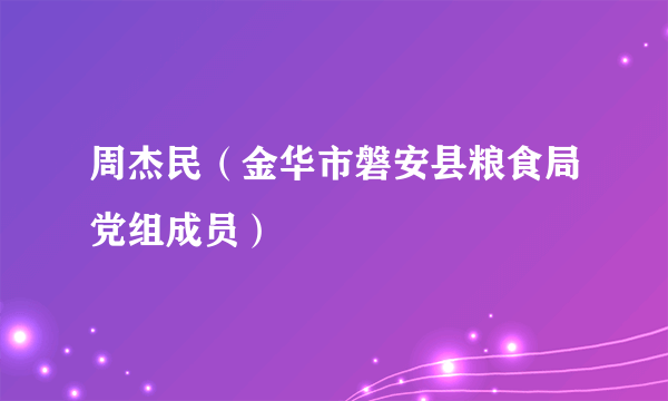 周杰民（金华市磐安县粮食局党组成员）