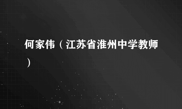 何家伟（江苏省淮州中学教师）