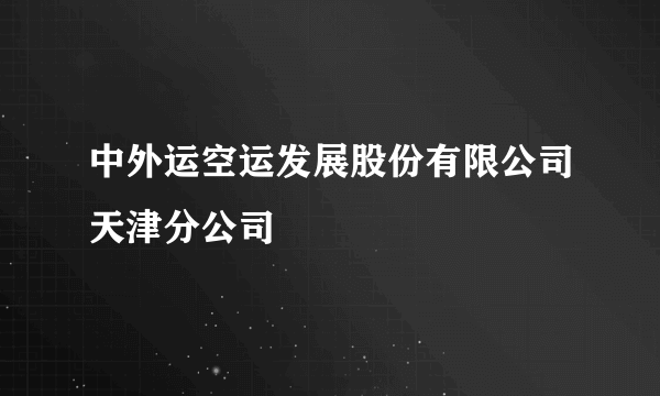 中外运空运发展股份有限公司天津分公司