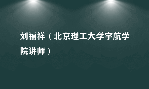 刘福祥（北京理工大学宇航学院讲师）