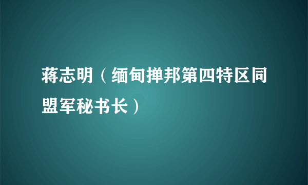 蒋志明（缅甸掸邦第四特区同盟军秘书长）