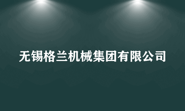 无锡格兰机械集团有限公司