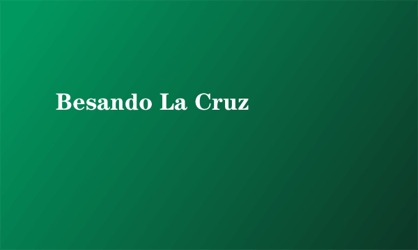 Besando La Cruz