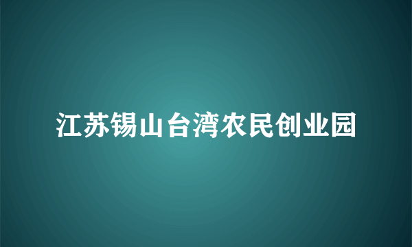 江苏锡山台湾农民创业园