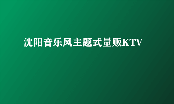 沈阳音乐风主题式量贩KTV