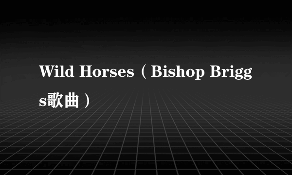 Wild Horses（Bishop Briggs歌曲）