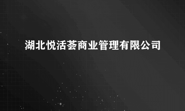 湖北悦活荟商业管理有限公司