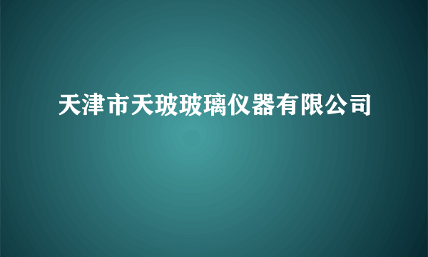 天津市天玻玻璃仪器有限公司