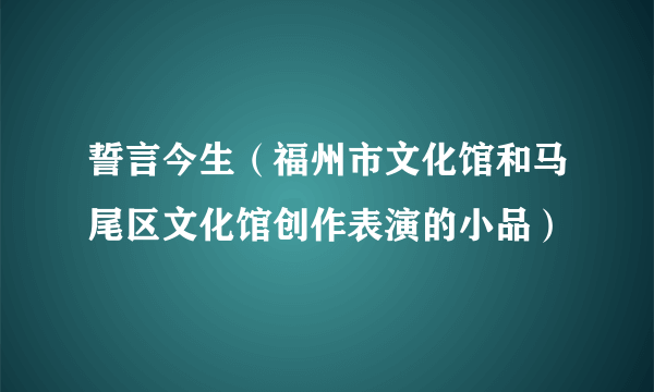 誓言今生（福州市文化馆和马尾区文化馆创作表演的小品）