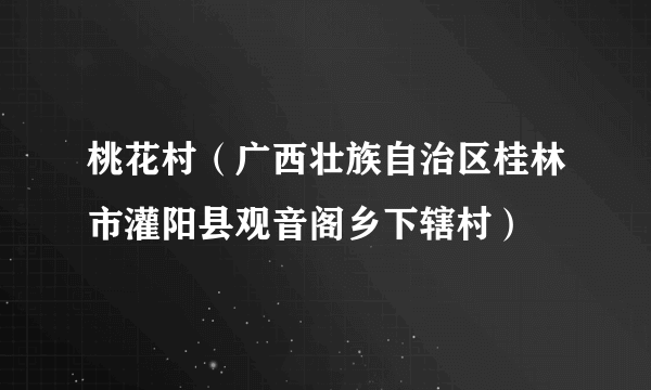 桃花村（广西壮族自治区桂林市灌阳县观音阁乡下辖村）