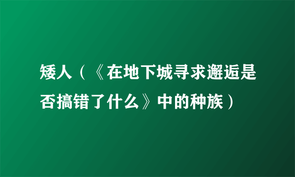 矮人（《在地下城寻求邂逅是否搞错了什么》中的种族）